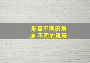 形容不同的角度 不同的风景